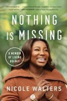 Nothing Is Missing. A Memoir of Living Boldly, Hardback/Nicole Walters