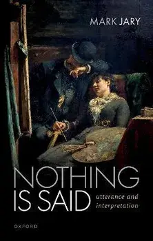 Nothing Is Said. Utterance and Interpretation, Hardback/***