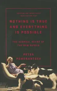 Nothing Is True and Everything Is Possible: The Surreal Heart of the New Russia, Paperback/Peter Pomerantsev