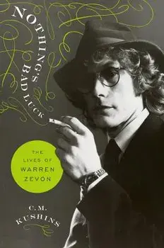 Nothing's Bad Luck: The Lives of Warren Zevon, Hardcover/C. M. Kushins