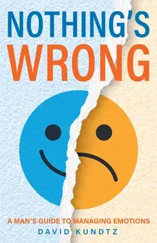 Nothing's Wrong: A Man's Guide to Managing Emotions (Gift for Men, Learn Good Communication Skills), Paperback/David Kundtz