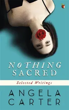 Nothing Sacred. Selected Writings, Paperback/Angela Carter