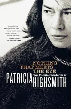 Nothing That Meets the Eye: The Uncollected Stories of Patricia Highsmith, Paperback/Patricia Highsmith