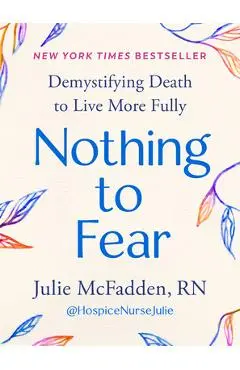 Nothing to Fear: Demystifying Death to Live More Fully - Julie Mcfadden
