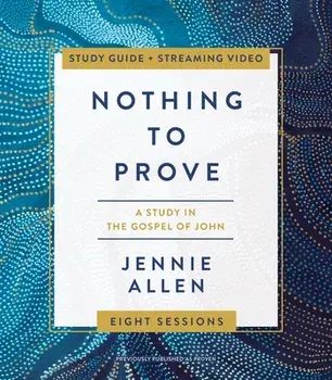 Nothing to Prove Study Guide Plus Streaming Video: A Study in the Gospel of John, Paperback/Jennie Allen