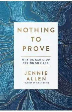 Nothing to Prove: Why We Can Stop Trying So Hard - Jennie Allen