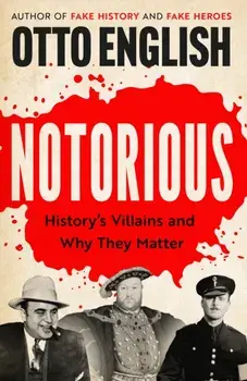 Notorious. History’s Villains and Why They Matter, Hardback/Otto English