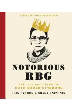 Notorious RBG: The Life and Times of Ruth Bader Ginsburg - Irin Carmon