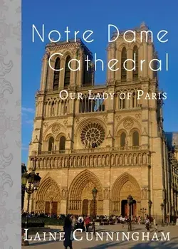 Notre Dame Cathedral: Our Lady of Paris, Paperback/Laine Cunningham