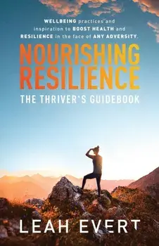 Nourishing Resilience: The Thriver's Guidebook, Paperback/Leah Evert