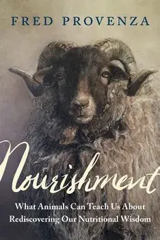 Nourishment: What Animals Can Teach Us about Rediscovering Our Nutritional Wisdom, Paperback/Fred Provenza