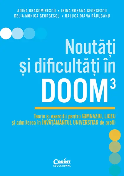 Noutăți și dificultăți în DOOM3. Teorie și exerciții pentru gimnaziu, liceu și admiterea în învățământul universitar de profil