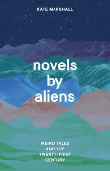 Novels by Aliens. Weird Tales and the Twenty-First Century, Paperback/Professor Kate Marshall