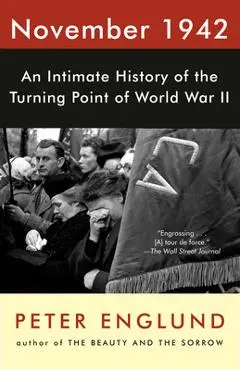 November 1942: An Intimate History of the Turning Point of World War II - Peter Englund