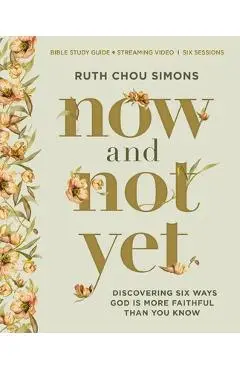 Now and Not Yet Bible Study Guide Plus Streaming Video: Discovering Six Ways God Is More Faithful Than You Know - Ruth Chou Simons