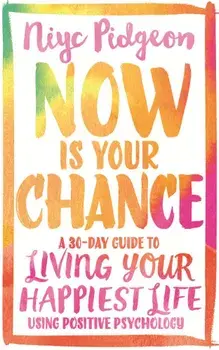 Now Is Your Chance: A 30-Day Guide to Living Your Happiest Life Using Positive Psychology, Paperback/Niyc Pidgeon