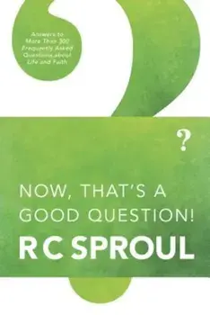 Now, That's a Good Question!, Paperback/R. C. Sproul
