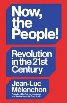 Now, the People! Revolution in the Twenty-First Century, Hardback/Jean-Luc Melenchon