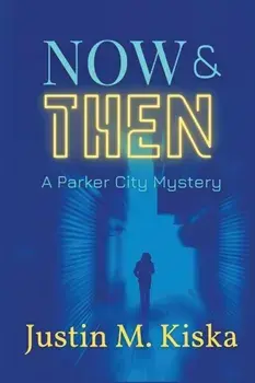 Now & Then: A Parker City Mystery, Paperback/Justin Kiska