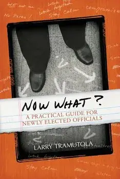 Now What?: A Practical Guide for Newly Elected Officials, Paperback/Larry Tramutola