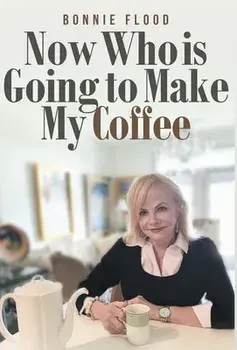 Now Who is Going to Make My Coffee, Hardcover/Bonnie Flood