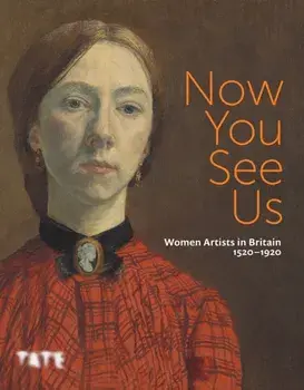 Now You See Us: Women Artists in Britain 1520–1920, Paperback/***