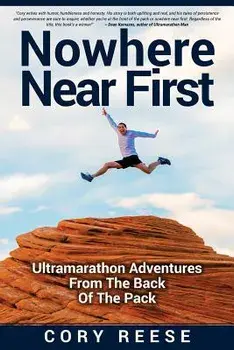 Nowhere Near First: Ultramarathon Adventures from the Back of the Pack, Paperback/Cory Reese