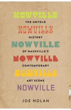 Nowville: The Untold History of Nashville's Contemporary Art Scene - Joe Nolan
