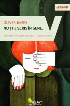 Nu ti-e scris in gene. Adevaratele motive pentru care copii le seamana parintilor/Oliver James
