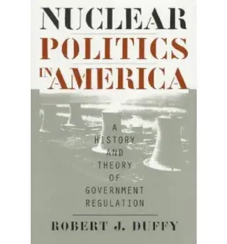 Nuclear Politics in America. A History and Theory of Government Regulation, Paperback/Robert J. Duffy