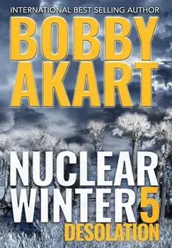 Nuclear Winter Desolation: Post Apocalyptic Survival Thriller, Hardcover/Bobby Akart
