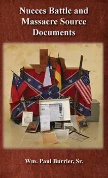 Nueces Battle and Massacre Source Documents, Hardcover/William Paul Burrier
