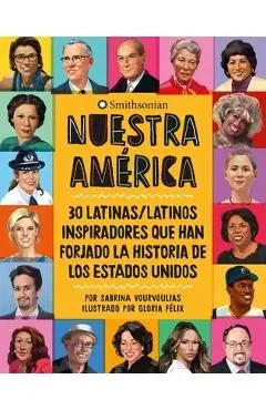 Nuestra Am�rica: 30 Latinas/Latinos Inspiradores Que Han Forjado La Historia de Los Estados Unidos - Sabrina Vourvoulias