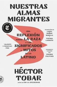 Nuestras Almas Migrantes (Our Migrant Souls - Spanish Edition): Una Reflexión Sobre La Raza Y Los Significados Y Mitos de Lo Latino - Héctor Tobar