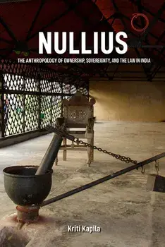 Nullius: The Anthropology of Ownership, Sovereignty, and the Law in India, Paperback/Kriti Kapila