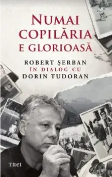Numai copilaria e glorioasa/Robert Serban, Dorin Tudoran