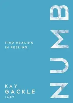 Numb: Find Healing in Feeling, Paperback/Kay Gackle