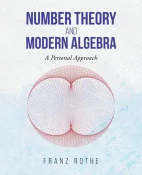 Number Theory and Modern Algebra: A Personal Approach, Paperback/Franz Rothe