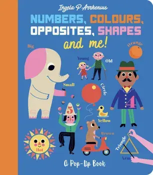 Numbers, Colours, Opposites, Shapes and Me!. A Pop-Up Book, Hardback/Ingela P. Arrhenius