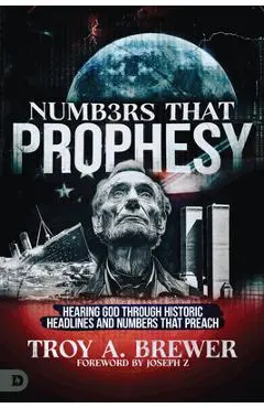 Numbers That Prophesy: Hearing God through Historic Headlines and Numbers That Preach - Troy A. Brewer