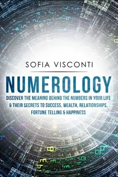 Numerology: Discover The Meaning Behind The Numbers in Your life & Their Secrets to Success, Wealth, Relationships, Fortune Tellin, Paperback/Sofia Visconti