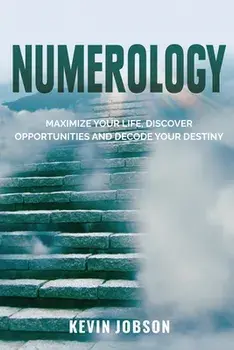 Numerology: Maximize Your Life, Discover Opportunities and Decode Your Destiny, Paperback/Kevin Jobson