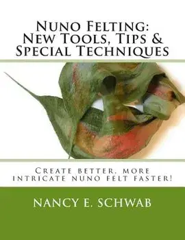 Nuno Felting: New Tools, Tips & Special Techniques: Create Better, More Intricate Nuno Felt Faster!, Paperback/Nancy E. Schwab