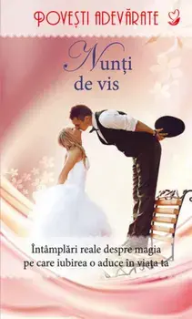 Nunti de vis. Intamplari reale despre magia pe care iubire o aduce in viata ta/Helen Kay Polaski