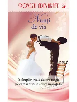 Nunti de vis. Intamplari reale despre magia pe care iubire o aduce in viata ta/Helen Kay Polaski