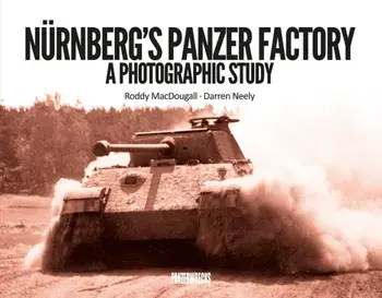 Nurnberg's Panzer Factory. A Photographic Study, Hardback/Darren Neely