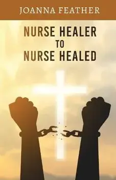 Nurse Healer to Nurse Healed, Paperback/Joanna Feather