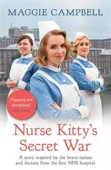 Nurse Kitty's Secret War. A novel inspired by the brave nurses and doctors from the first NHS hospital, Paperback/Maggie Campbell