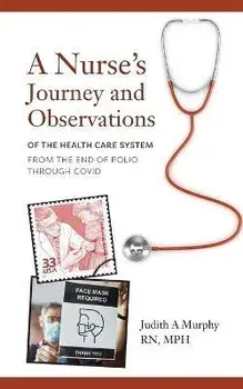 Nurse's Journey and Observations: The Health Care System from the End of Polio through COVID, Paperback/Judith A. Murphy