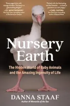 Nursery Earth. The Hidden World of Baby Animals and the Amazing Ingenuity of Life, Paperback/Danna Staaf
